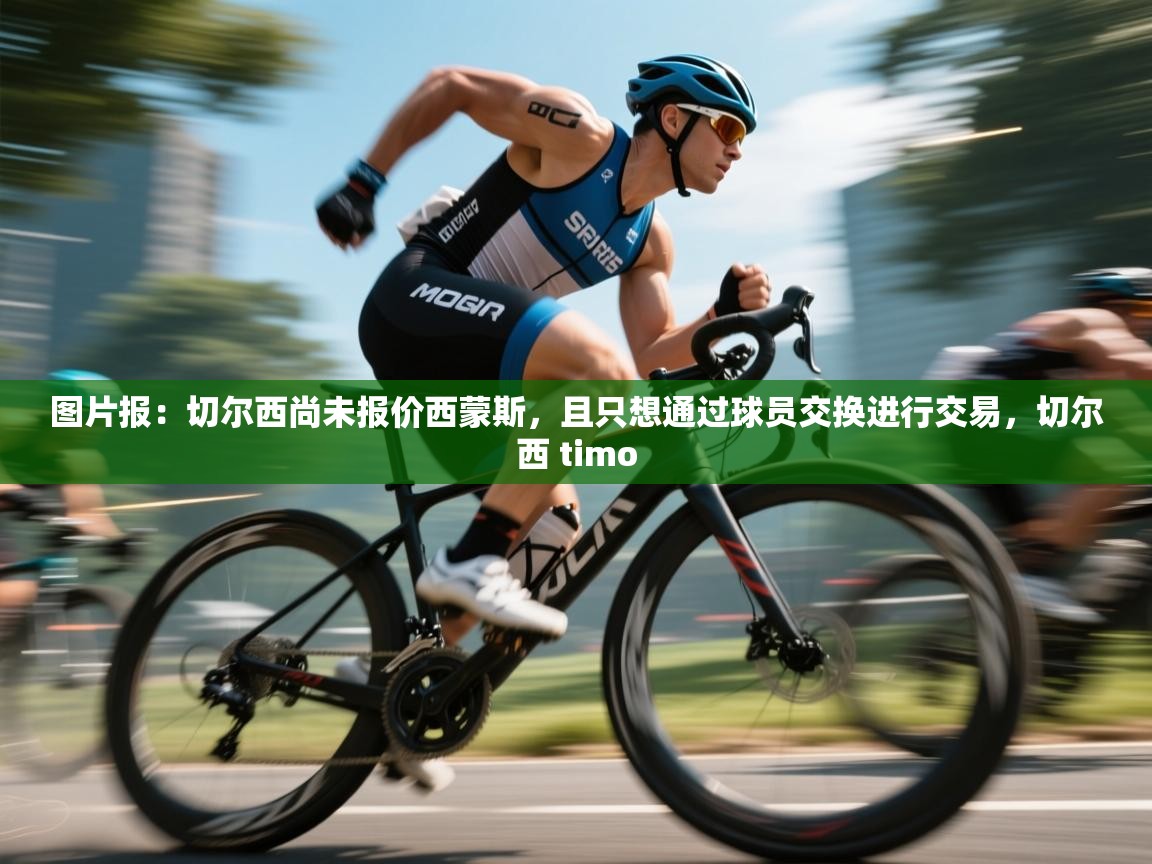 爱游戏体育娱乐罗马赞助商-图片报：切尔西尚未报价西蒙斯，且只想通过球员交换进行交易，切尔西 timo  第3张