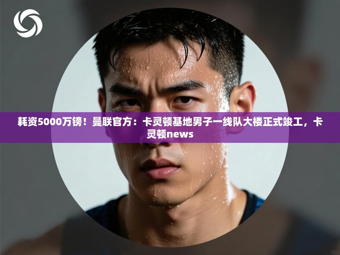 爱游戏体育娱乐赞助罗马-耗资5000万镑！曼联官方：卡灵顿基地男子一线队大楼正式竣工，卡灵顿news  第2张