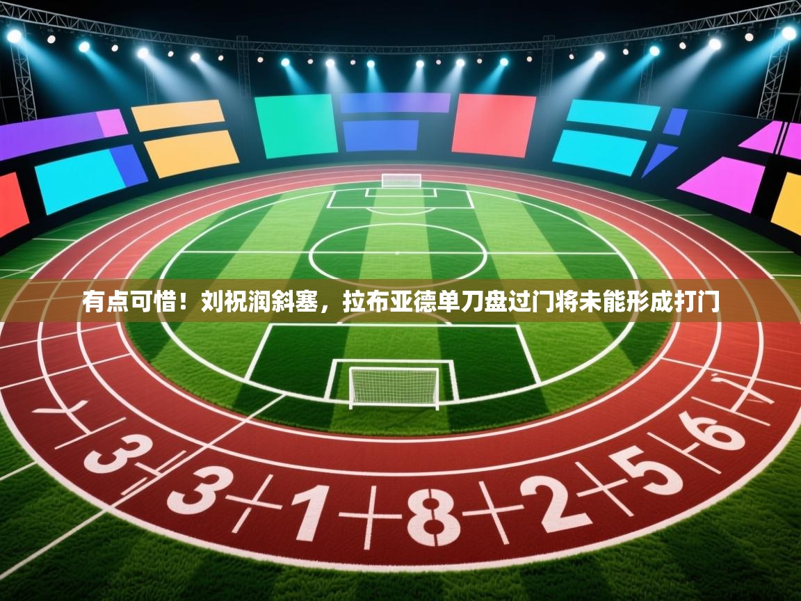 爱游戏体育app-有点可惜!刘祝润斜塞,拉布亚德单刀盘过门将未能形成打门 第2张