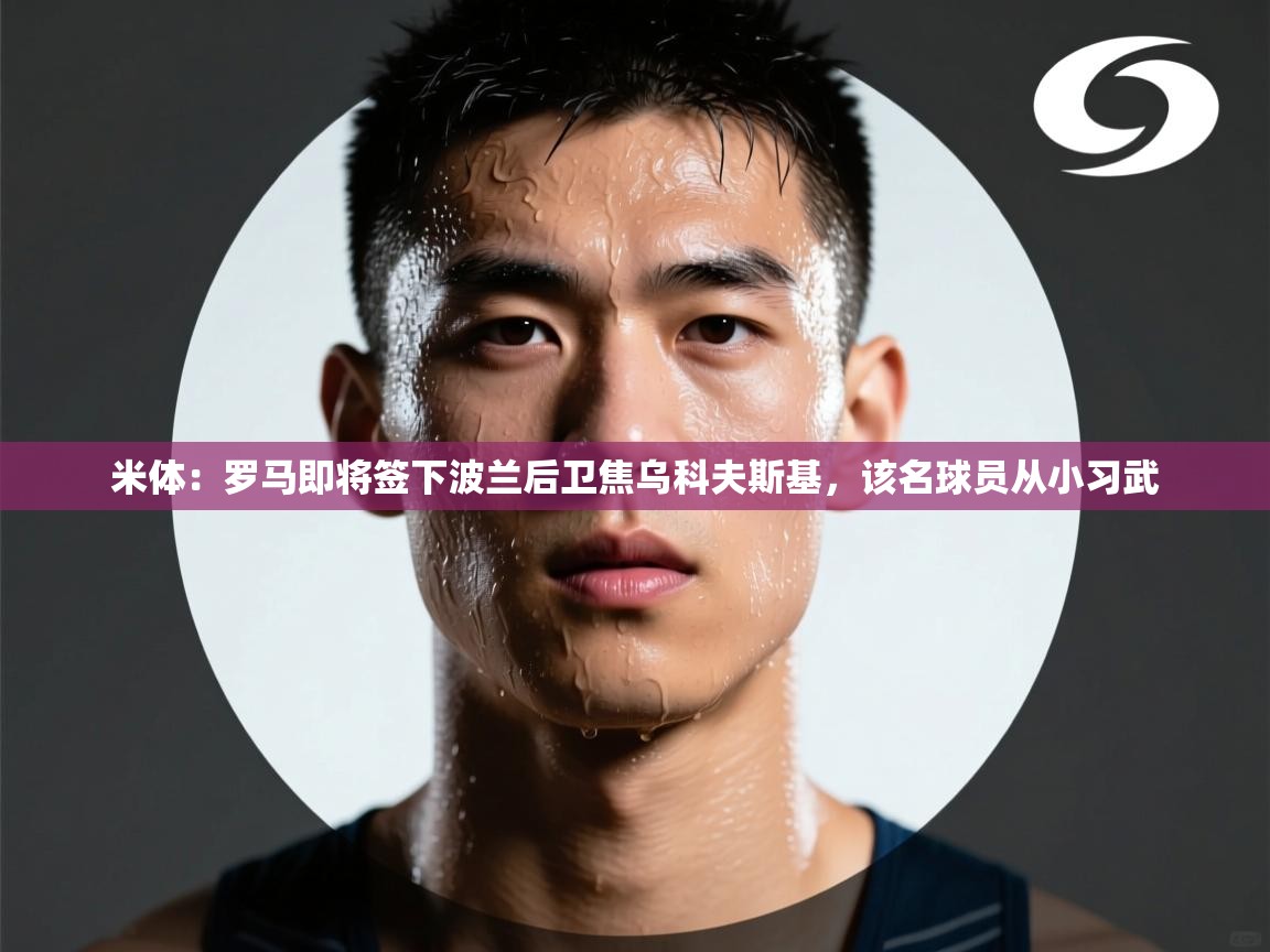 -米体：罗马即将签下波兰后卫焦乌科夫斯基，该名球员从小习武  第2张