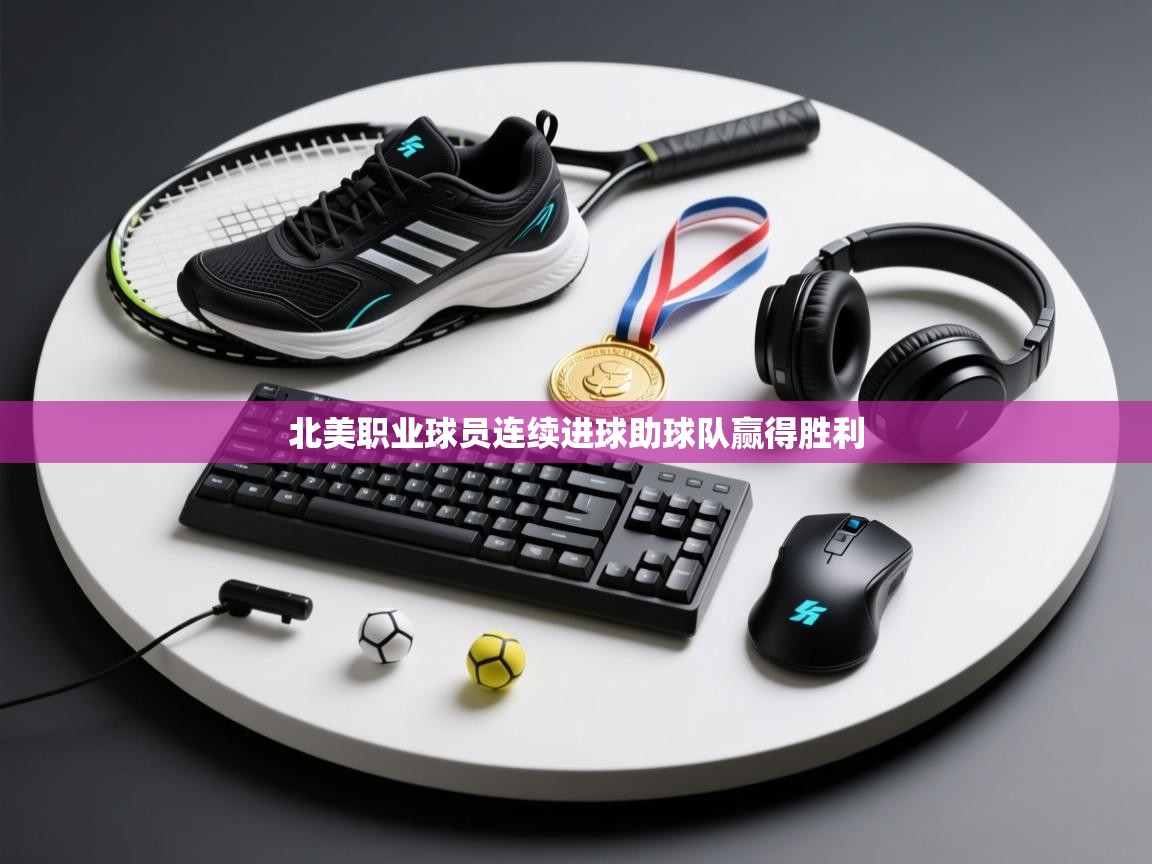 爱游戏体育娱乐-北美职业球员连续进球助球队赢得胜利  第2张